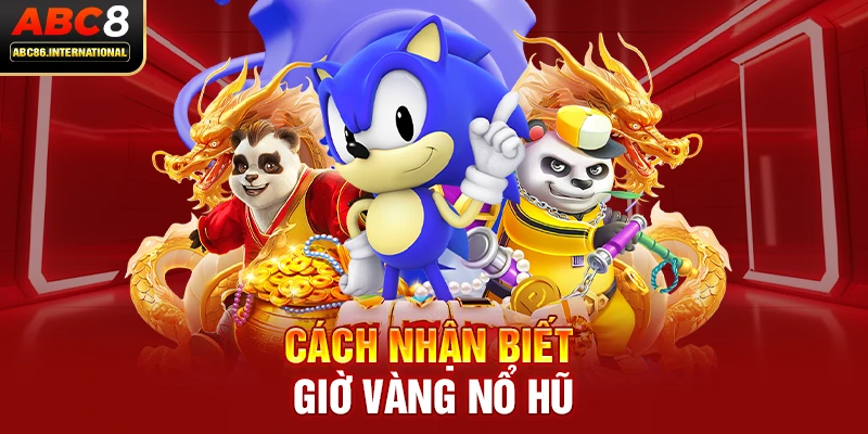 Cách nhận biết giờ vàng nổ hũ