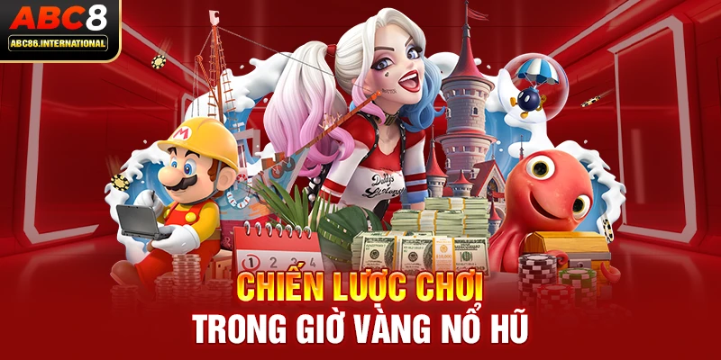 Chiến lược chơi trong giờ vàng nổ hũ